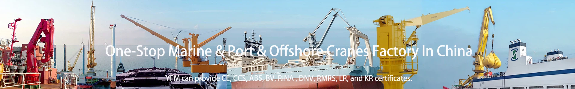 One-Stop Marine & Port & Offshore Cranes Factory In China YFM can provide CE, CCS, ABS, BV, RINA, DNV, RMRS, LR, and KR certificates.